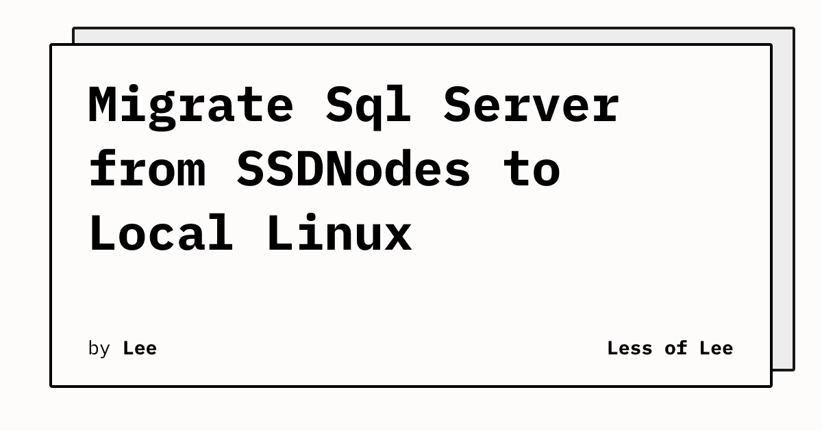 Migrate Sql Server from SSDNodes to Local Linux | Less of Lee