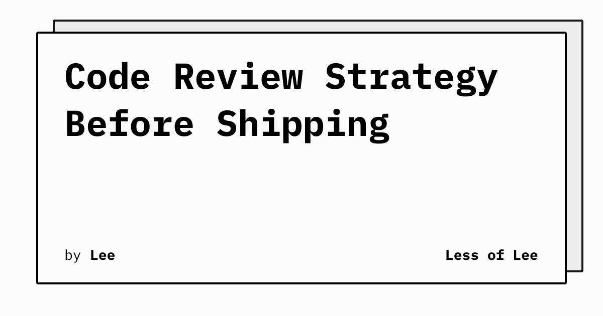 Code Review Strategy Before Shipping | Less of Lee